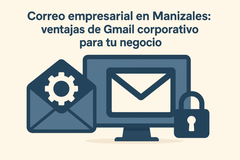 Correo empresarial en Manizales: ventajas de Gmail corporativo para tu negocio